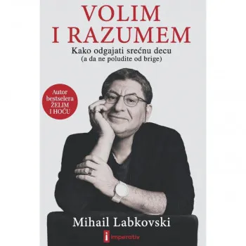 Volim i razumem - Kako odgajati srećnu decu (a da ne poludite od brige) 